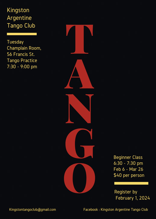 Kingston Argentine Tango Club, Tango Practice 7:30 - 9:00pm every Tuesday at Champlain Room, 56 Francis St. Kingston Ontario. Beginner Class 6:30 - 7:30pm Feb. 6 - Mar 26 $40 per person. Register by February 1, 2024. Contact: KingstonTangoClub@gmail.com Facebook: Kingston Argentine Tango Club